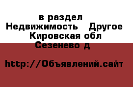  в раздел : Недвижимость » Другое . Кировская обл.,Сезенево д.